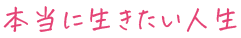 本当に生きたい人生